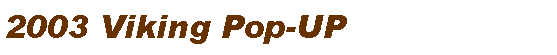 Text Box: 2003 Viking Pop-UP